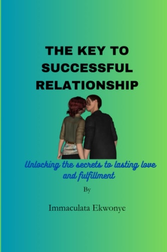 The Key to Successful Relationship Unlocking the Secrets to Lasting Love and Fulfillment