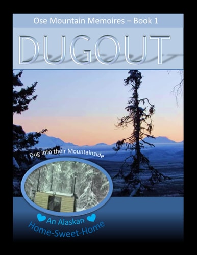 Book 1.... "DUGOUT".... Ose Mtn Memoires An Adventurous Alaskan Couple.... An Alaska-Size Dream