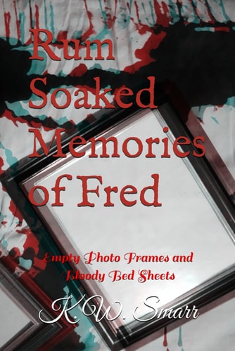 Rum Soaked Memories of Fred Empty Photo Frames and Bloody Bed Sheets
