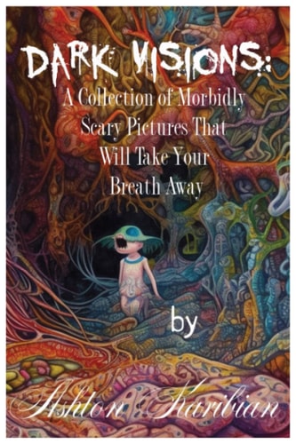 Dark Visions A Collection of Morbidly Scary Pictures That Will Take Your Breath Away