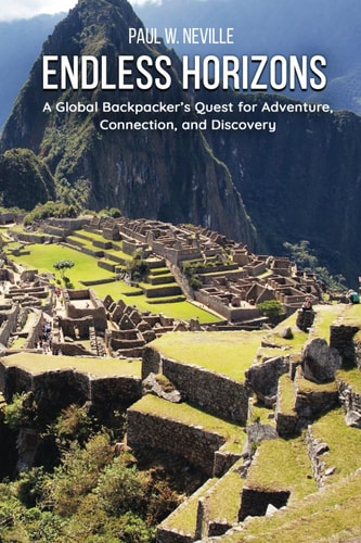 Endless Horizons A Global Backpacker's Quest for Adventure, Connection, and Discovery