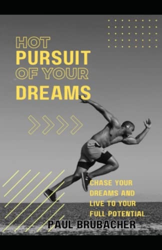 Hot Pursuit of Your Dreams Chase Your Dreams and Live to Your Full Potential
