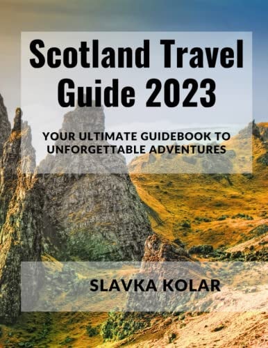 Scotland Travel Guide 2023 Your Ultimate Guidebook to Unforgettable Adventures