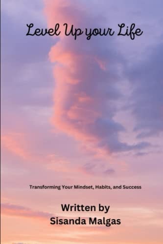 Level Up Your Life Transforming Your Mindset, Habits, and Success