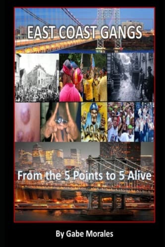 EAST COAST GANGS From the Five Points to Five Alive