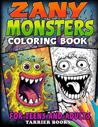 Zany Monsters Coloring Book Volume 1 Fun Filled Coloring Book for Teens and Adults. Lots of Details