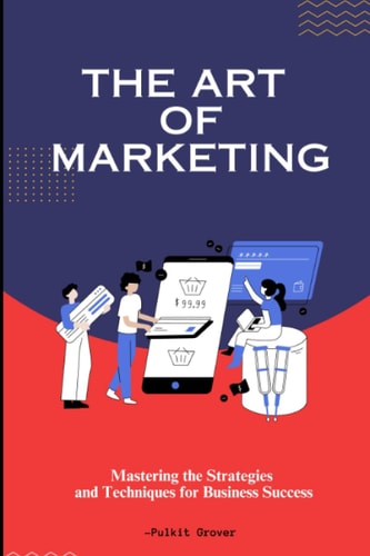 The Art of Marketing Mastering the Strategies and Techniques for Business Success