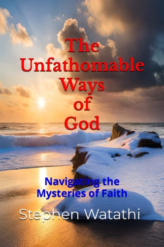 The Unfathomable Ways of God Navigating the Mysteries of Faith