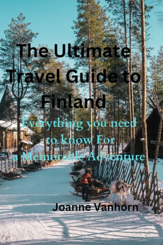 The Ultimate Travel Guide to Finland Everything You Need to Know for a Memorable Adventure
