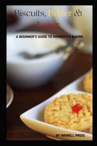 Biscuits, Butter and Love A Beginner's Guide to Homestyle Baking