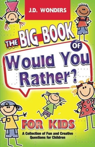 The Big Book Of Would You Rather For Kids A Collection Of Fun And Creative Questions For Children