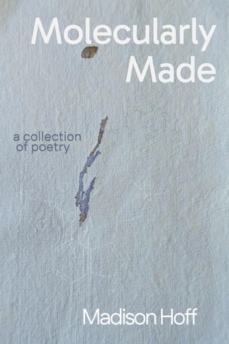 Molecularly Made A Collection of Poems