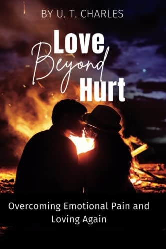 Love Beyond Hurt Overcoming Emotional Pain and Loving Again