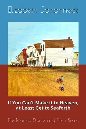 If You Can't Make it to Heaven, at Least Get to Seaforth The Monica Stories and Then Some