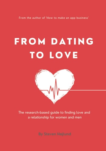From Dating to Love The Research-based Guide to Finding Love and a Relationship for Women and Men