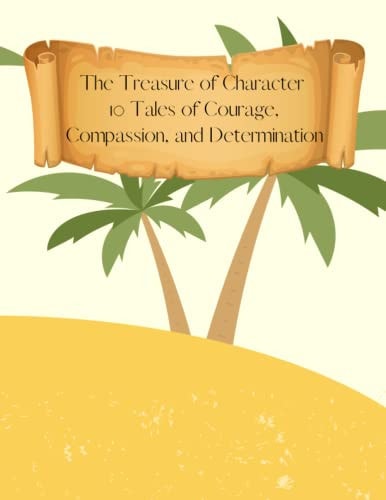 The Treasure of Character 10 Tales of Courage, Compassion, and Determination