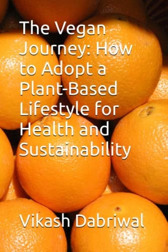 The Vegan Journey How to Adopt a Plant-Based Lifestyle for Health and Sustainability