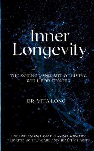 Inner Longevity The Science and Art of Living Well for Longer