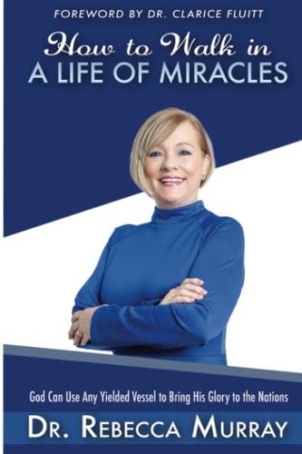 How to Walk in a Life of Miracles God Can Use Any Yielded Vessel to Bring His Glory to the Nations