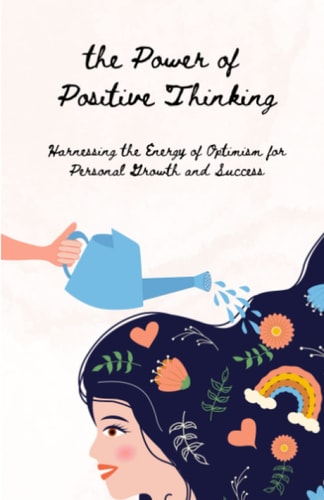 The Power of Positive Thinking Harnessing the Energy of Optimism for Personal Growth and Success