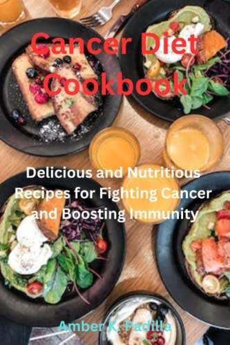Cancer Diet Cookbook Delicious and Nutritious Recipes for Fighting Cancer and Boosting Immunity