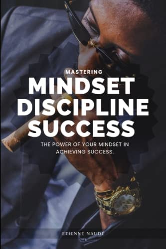 Mindset. Discipline. Success. The Power of Your Mindset in Achieving Success.