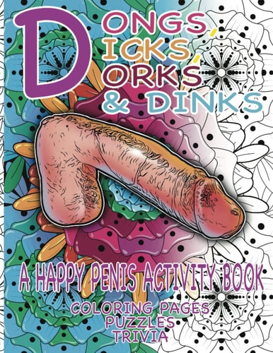 Dongs, Dicks, Dorks & Dinks A Happy Penis Activity Book with Coloring Pages, Puzzles & Trivia