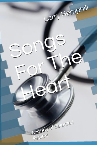 Songs For The Heart A Study of Selected Psalms