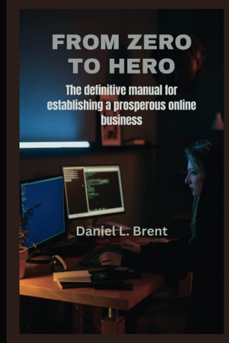 From Zero to Hero The Definitive Manual for Establishing a Prosperous Online Business