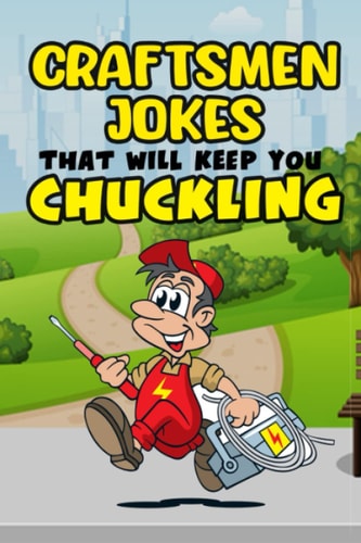 Craftsmen Jokes That Will Keep You Chuckling Laugh-Out-Loud Humor for the Working Craftsman