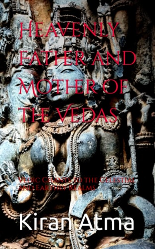 Heavenly Father and Mother of the Vedas Vedic Chants to the Celestial and Earthly Realms