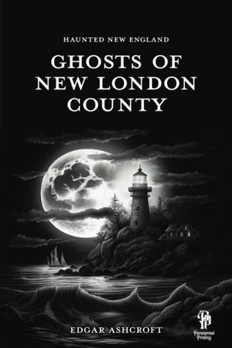 Haunted New England Ghosts of New London County