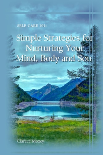 Self-Care 101 Simple Strategies for Nurturing Your Mind, Body and Soul