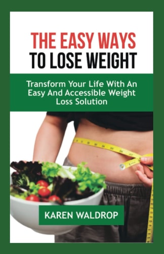 The Easy Ways to Lose Weight Transform Your Life with an Easy and Accessible Weight Loss Solution