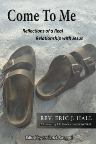 Come to Me Rev. Eric J. Hall, A Ministering CEO from a Franciscan Priest