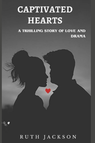Captivated Hearts A Thrilling Story Of Love And Drama