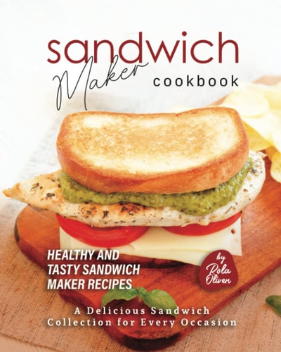 Sandwich Maker Cookbook Healthy and Tasty Sandwich Maker Recipes