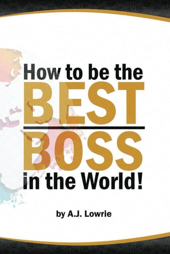 How to be the Best Boss in the World Unlock the Secrets to Leading with Confidence
