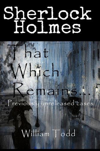 That Which Remains... Sherlock Holmes Previously Unreleased Cases