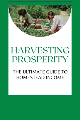 Harvesting Prosperity The Ultimate Guide to Homestead Income