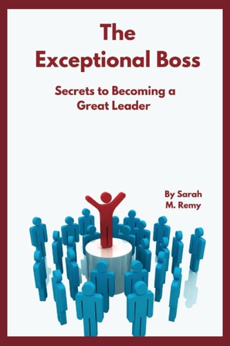 The Exceptional Boss Secrets to Becoming a Great Leader