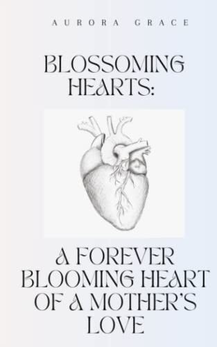 Blossoming Hearts A Forever Blooming Heart Of A Mother's Love: Poetry Book for Mothers