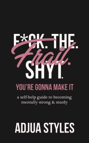 F*ck. The. Frail. Shyt. You're Gonna Make It