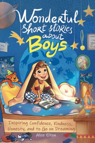Wonderful Short Stories About Boys Inspiring Confidence, Kindness, Honesty, and to Go on Dreaming