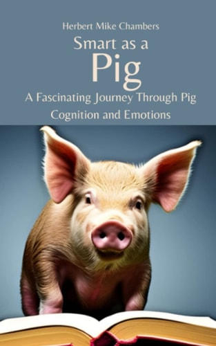 Smart as a Pig A Fascinating Journey Through Pig Cognition and Emotions