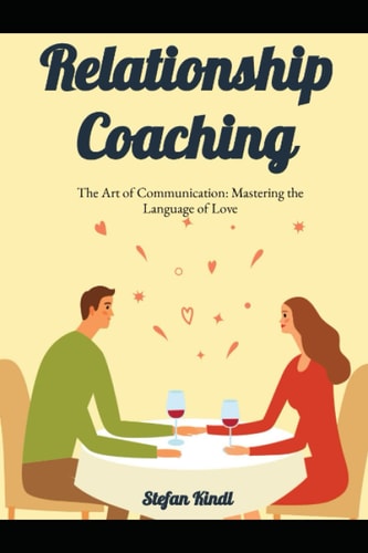 Relationship Coaching The Art of Communication: Mastering the Language of Love