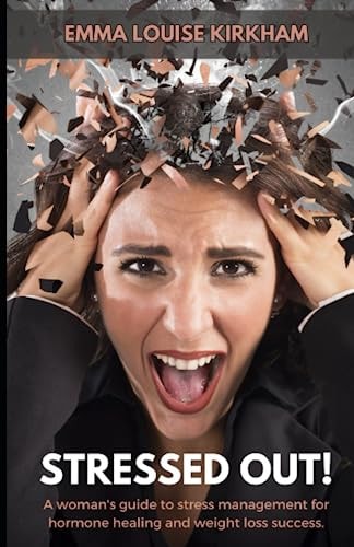 Stressed Out! A Woman's Guide to Stress Management for Hormone Healing & Weight Loss Success