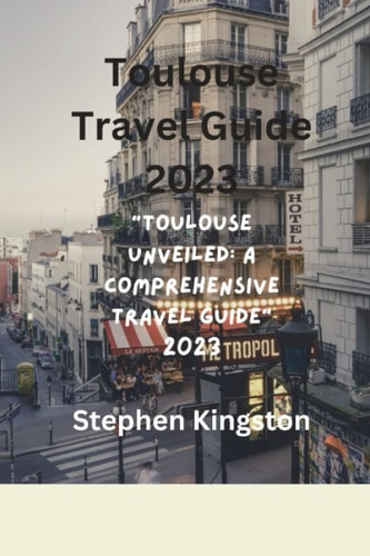 Toulouse Travel Guide 2023 "Toulouse Unveiled: A Comprehensive Travel Guide 2023"