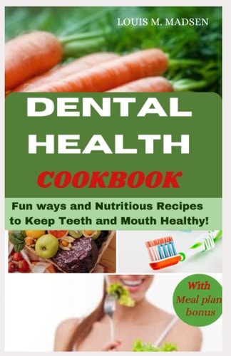 Dental Health Cookbook Fun Ways and Nutritious Recipes to Keep Teeth and Mouth Healthy