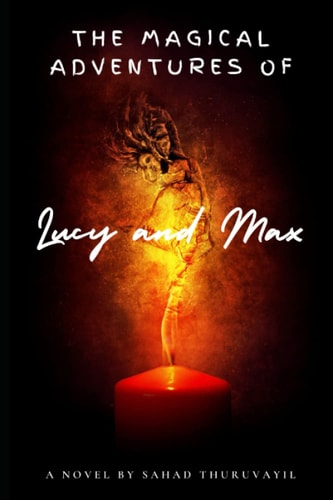The Magical Adventures of Lucy and Max A Novel By Sahad Thuruvayil
